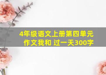 4年级语文上册第四单元作文我和 过一天300字